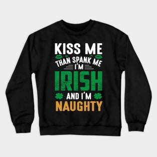 Kiss Me Than Spank Me I'm Irish And I'm Naughty Crewneck Sweatshirt